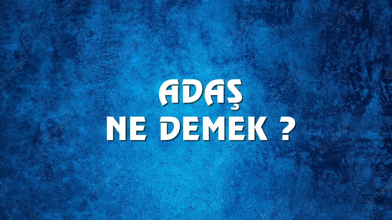 Adaş Ne Demek Ne Anlama Gelir Adaş Kelimesi TDK Sözlük Anlamı Nedir