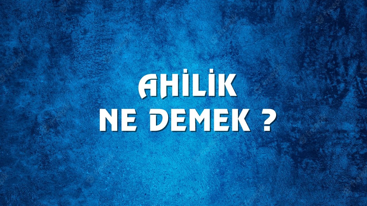 Ahilik Kelimesinin K Keni Nedir Ahilik Ne Demek Ne Anlama Gelir Ahilik Kelimesi Tdk S Zl K