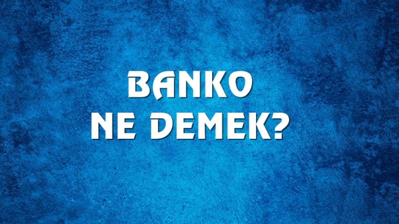 Banko Ne Demek, Ne Anlama Gelir? Banko Kelimesi TDK Sözlük Anlamı Nedir?