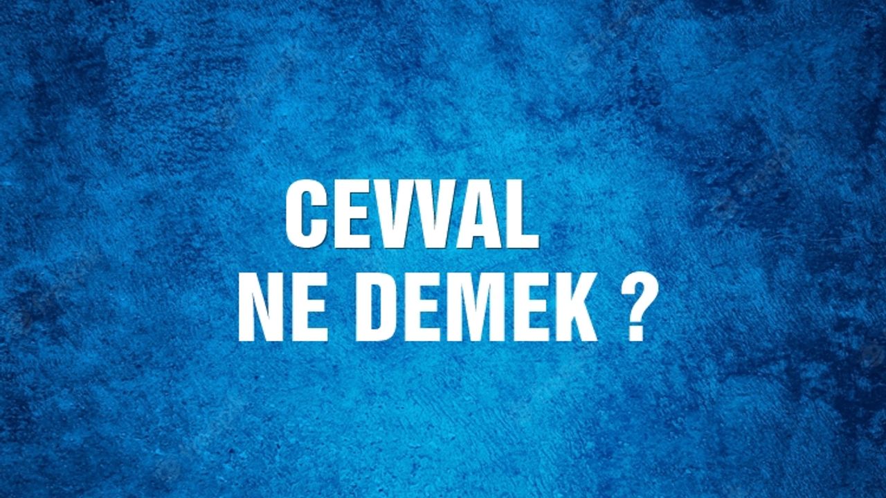 Cevval Ne Demek, Ne Anlama Gelir? Cevval Kelimesi TDK Sözlük Anlamı Nedir?