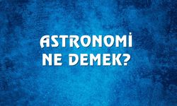 Astronomi Ne Demek, Ne Anlama Gelir? Astronomi Kelimesi TDK Sözlük Anlamı Nedir?