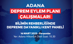 Adana’da ‘Bilimin Rehberliğinde Depreme Dayanıklı Kent’ paneli düzenlenecek