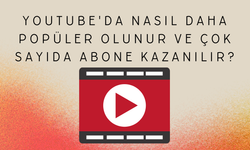 YouTube'da Nasıl Daha Popüler Olunur Ve Çok Sayıda Abone Kazanılır?