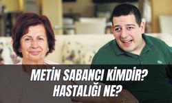 Metin Sabancı Kimdir? Kaç Yaşında? Hastalığı Ne?