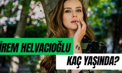 İrem Helvacıoğlu Kaç Yaşında? Sevgilisi Var mı?