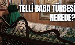 Telli Baba Türbesi Nerede? Nasıl Gidilir? Hikayesi Nedir?