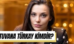 Tuvana Türkay Kimdir? Kaç Yaşında? Nereli?