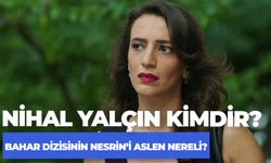 Nihal Yalçın Aslen Nereli? Bahar Dizisi Nesrin Kimdir?