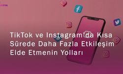 TikTok ve Instagram’da Kısa Sürede Daha Fazla Etkileşim Elde Etmenin Yolları