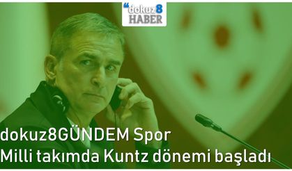 dokuz8GÜNDEM Spor | Milli takımda Kuntz dönemi başladı