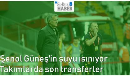 dokuz8GÜNDEM Spor | Şenol Güneş'in suyu ısınıyor - Takımlarda son transferler