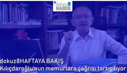 dokuz8HAFTAYA BAKIŞ | Kılıçdaroğlu'nun memurlara çağrısı tartışılıyor