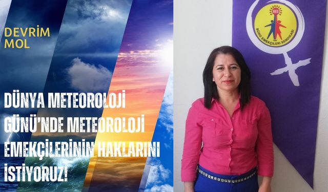 “Dünya Meteoroloji Günü’nde meteoroloji emekçilerinin haklarını istiyoruz!”