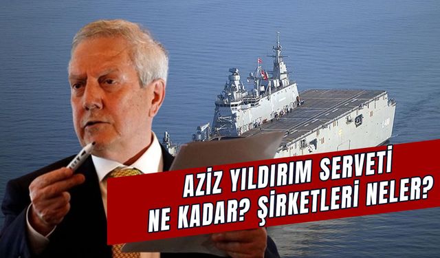 Aziz Yıldırım Serveti Ne Kadar? Şirketleri Neler? Aziz Yıldırım Türkiye'nin Kaçıncı Zengini?