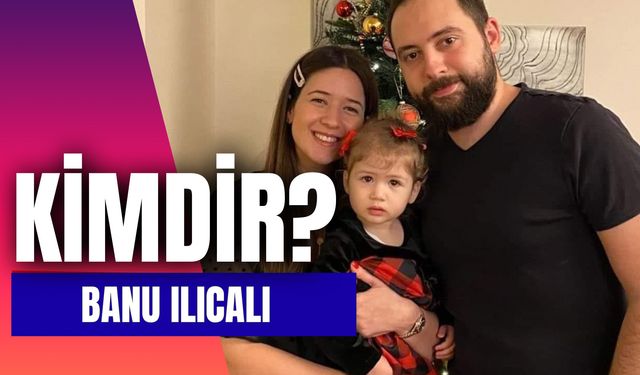 Banu Ilıcalı Kimdir? Ne İş Yapıyor? Eşi Kim?