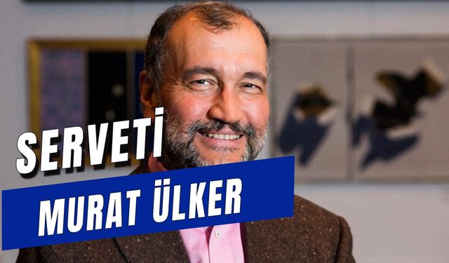 Murat Ülker Serveti! Şirketleri Neler? Ülker Ailesi Kimdir?