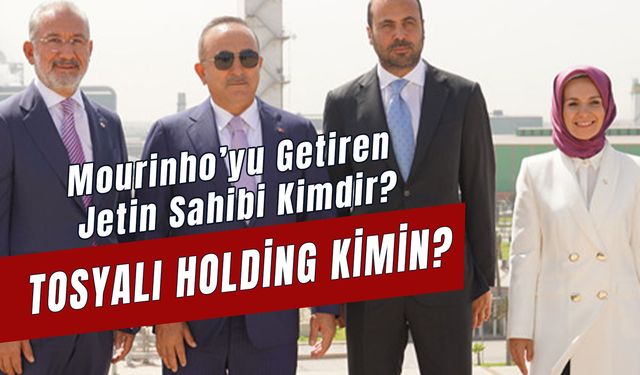 Mourinho'yu Getiren Jetin Sahibi Tosyalı Holding Kimin? Tosyalı Holding Ne İş Yapar?