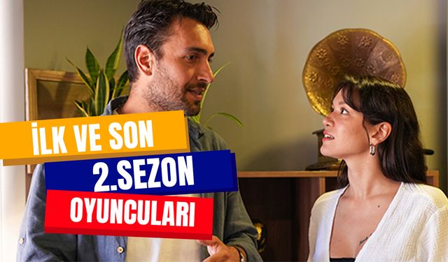 İlk ve Son 2.Sezon Oyuncuları Kimler? Ne Zaman Yayınlanacak? Hangi Platformda?