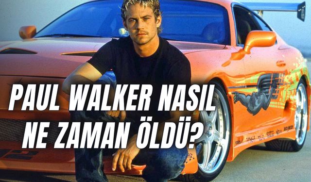 Paul Walker Ne Zaman Öldü? Nasıl Öldü? Kaza Yaptığı Araba Nedir?