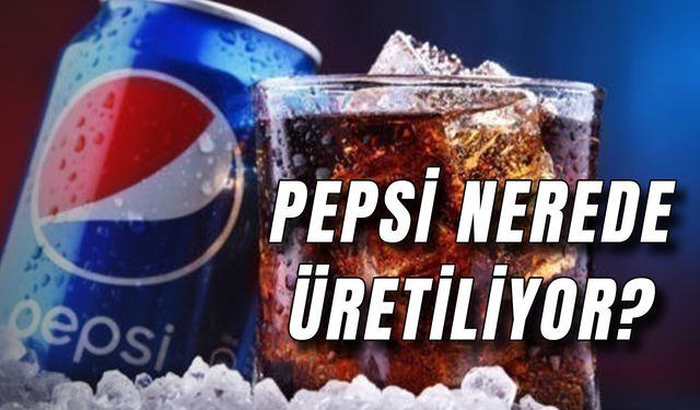 Pepsi Nerede Üretiliyor? Hangi Ülkeye Ait?