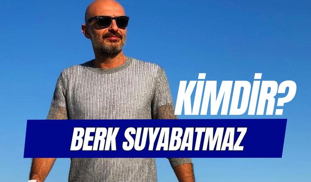 Burcu Esmersoy'un Eski Eşi Berk Suyabatmaz Kimdir? Kaç Yaşında? Nereli?