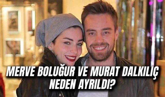 Merve Boluğur ve Murat Dalkılıç Neden Ayrıldı? Kaç Yıl Evli Kaldılar?