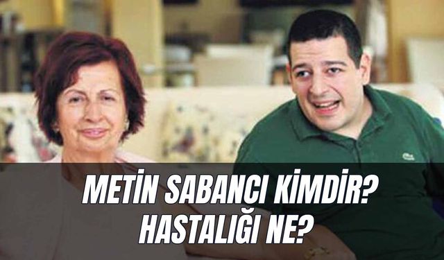 Metin Sabancı Kimdir? Kaç Yaşında? Hastalığı Ne?