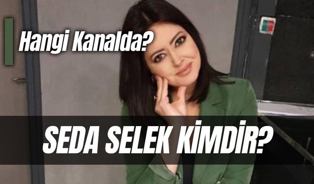 Seda Selek Kimdir? Kaç Yaşında? Evli Mi? Hangi Kanala Geçti?