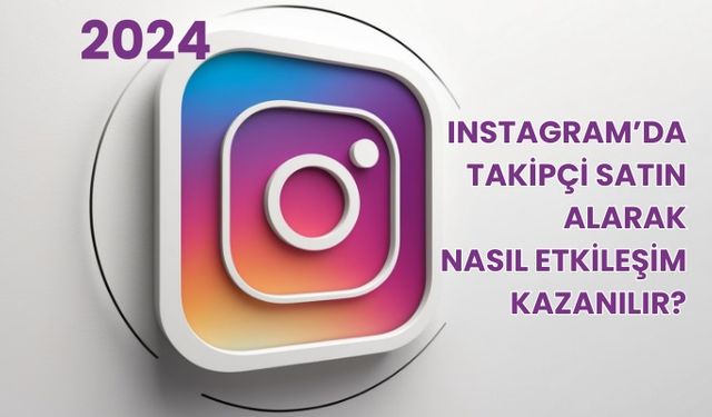 Instagram Takipçi Satın Alınarak Nasıl Etkileşim Kazanılır?