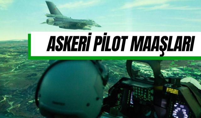 Askeri Pilot Maaşları 2024: Zamlı! F-16 Savaş Pilotu Maaşı