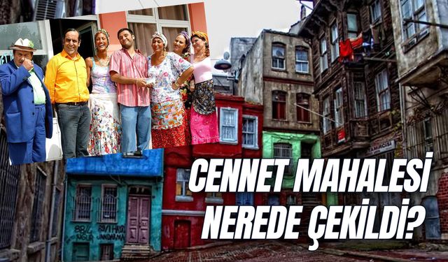 Cennet Mahallesi Nerede Çekildi? Hangi Semtte?