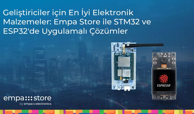 Geliştiriciler için En İyi Elektronik Malzemeler: Empa Store ile STM32 ve ESP32'de Uygulamalı Çözümler