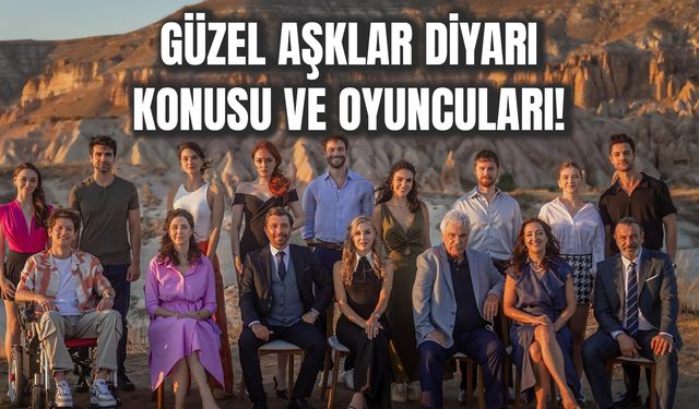 Güzel Aşklar Diyarı Konusu Nedir? Dizi Oyuncuları ve Yayın Tarihi!