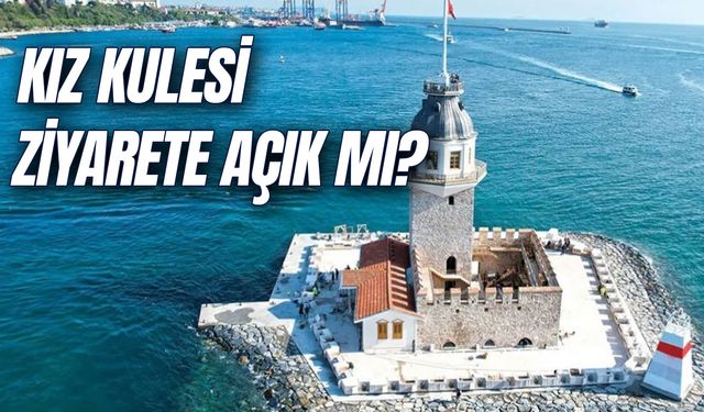 Kız Kulesi Ziyarete Açık Mı? Giriş Kaç TL? Kız Kulesi Açıldı Mı?