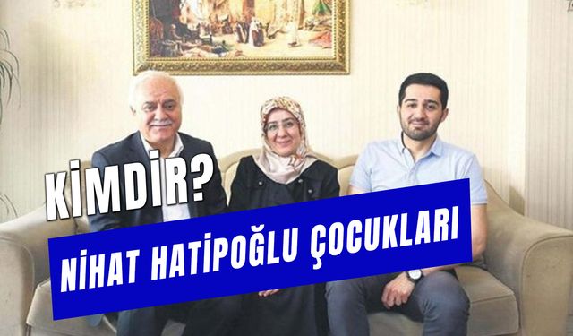 Nihat Hatipoğlu Çocukları: Said, Mustafa ve Osman Hatipoğlu Kimdir?