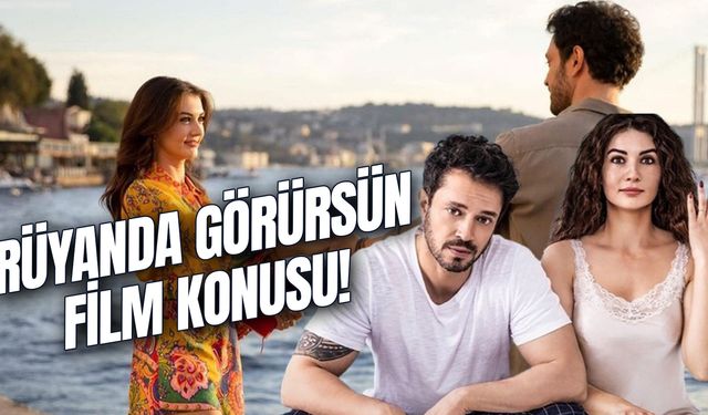 Rüyanda Görürsün Film Konusu Nedir? Oyuncuları Kim? Nerede Çekildi?