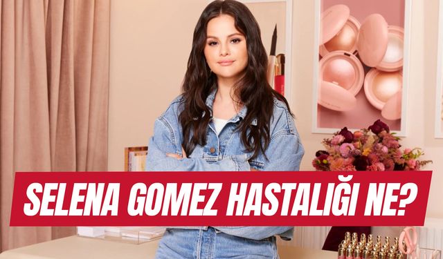 Selena Gomez Hastalığı Ne? Neden Ameliyat Oldu? Hamile Mi?