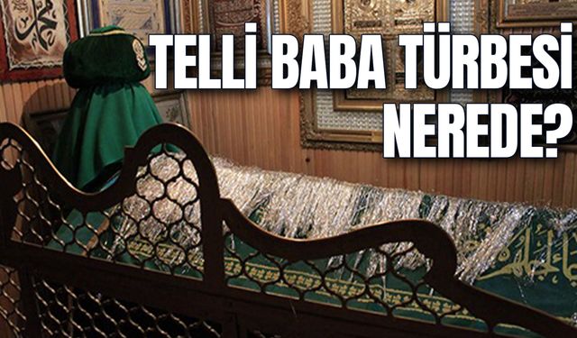 Telli Baba Türbesi Nerede? Nasıl Gidilir? Hikayesi Nedir?