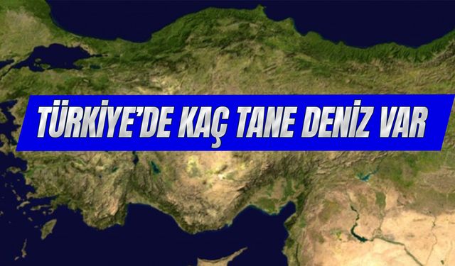 Türkiye'de Kaç Tane Deniz Var? Türkiye'deki Deniz İsimleri Nelerdir?