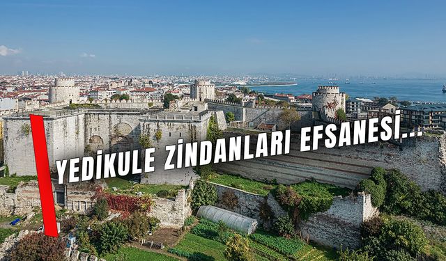 Esrarengiz İstanbul Hikayeleri: Yedikule Zindanları Efsanesi!