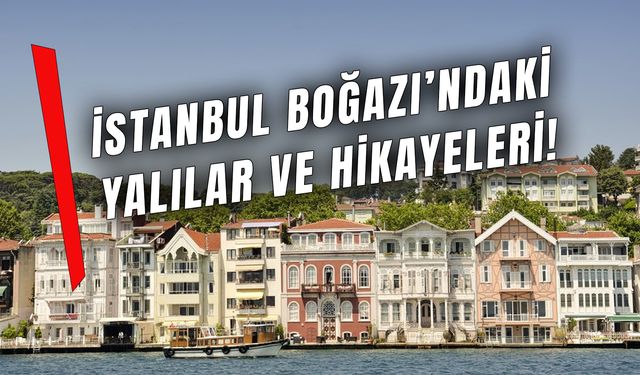 Boğazdaki Yalılar ve Hikayeleri: Yıllara Meydan Okuyorlar!