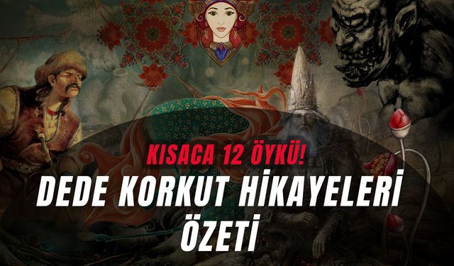 Dede Korkut Hikayeleri Özeti: Kısaca 12 Öykü!