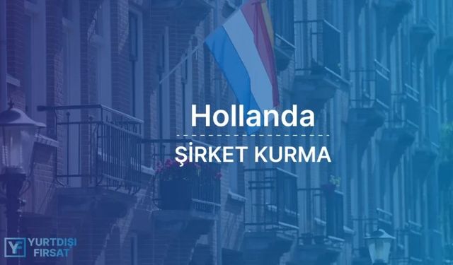 Hollanda’da Şirket Kurmak İçin Yapılması Gerekenler