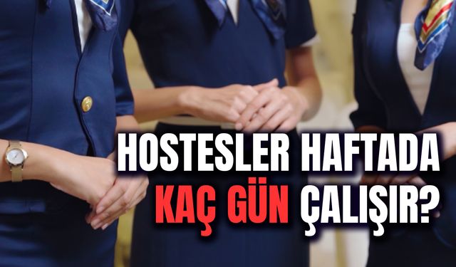 Hostesler Haftada Kaç Gün Çalışır? Kabin Memuru Çalışma Şartları!