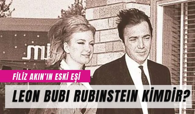 Leon Bubi Rubinstein Kimdir? Filiz Akın'ın Eski Eşi Nereli? Kaç Yaşında?