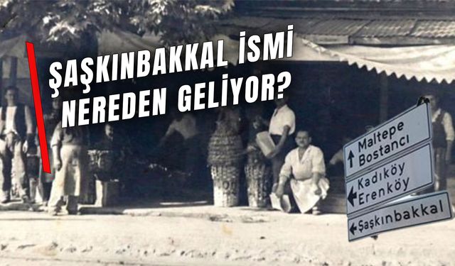 Şaşkınbakkal İsmi Nereden Geliyor? Bir Semte Adını Veren O Hikaye!