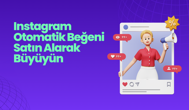 Instagram Otomatik Beğeni Satın Alarak Büyüyün