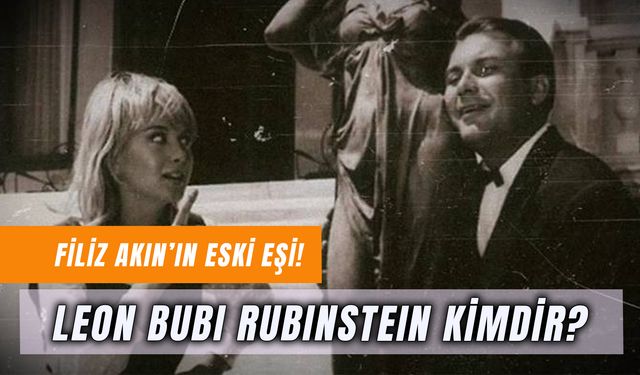 Leon Bubi Rubinstein Kimdir? Filiz Akın'ın Eski Eşi Nereli?