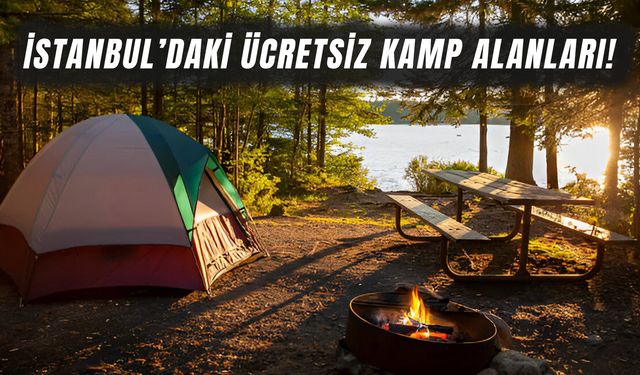 İstanbul’un Kaosunda Nefes Aldıran Rotalar! İşte İstanbul’un En Güzel Ücretsiz Kamp Alanları…