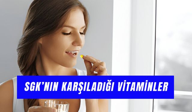 SGK'nın Karşıladığı Vitaminler 2025: B12, D Vitamini, Folik Asit…